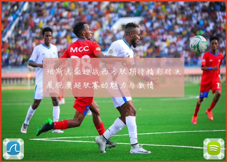珀斯光荣迎战西方联期待精彩对决展现澳超联赛的魅力与激情